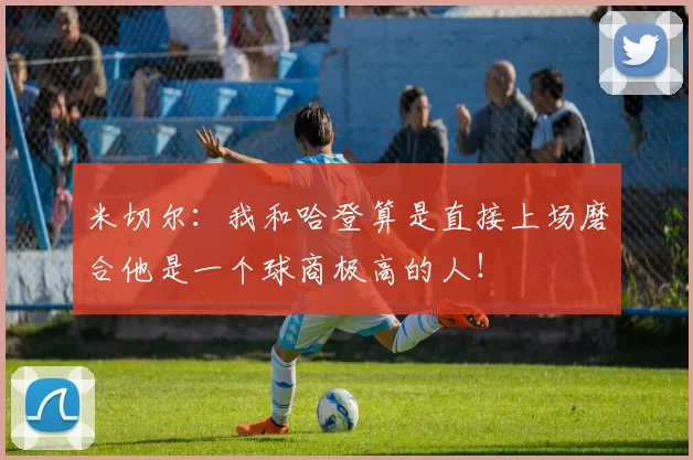 米切尔：我和哈登算是直接上场磨合他是一个球商极高的人！